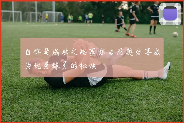 自律是成功之路塞尔吉尼奥分享成为优秀球员的秘诀