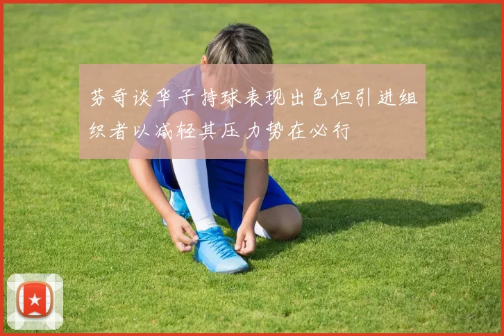 芬奇谈华子持球表现出色但引进组织者以减轻其压力势在必行