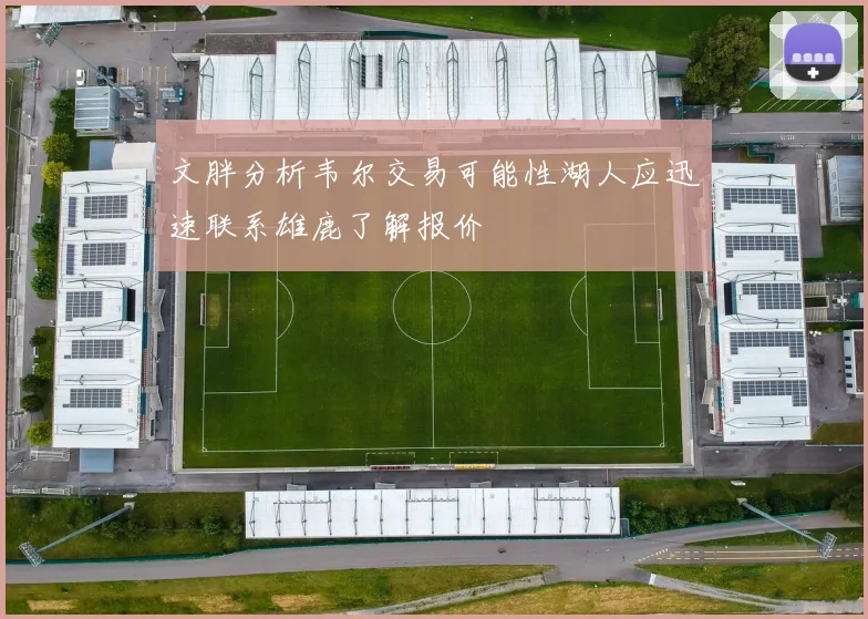 文胖分析韦尔交易可能性湖人应迅速联系雄鹿了解报价